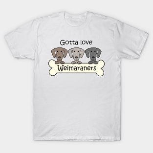 Gotta Love Weimaraners T-Shirt